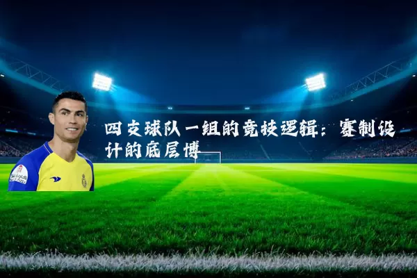 四支球队一组的竞技逻辑:赛制设计的底层博弈