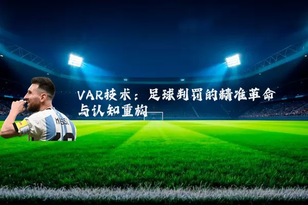 VAR技术:足球判罚的精准革命与认知重构
