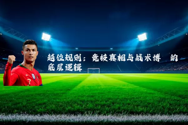 越位规则:竞技真相与战术博弈的底层逻辑