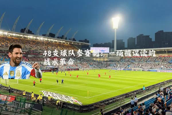 48支球队参赛制：一场被误读的战术革命