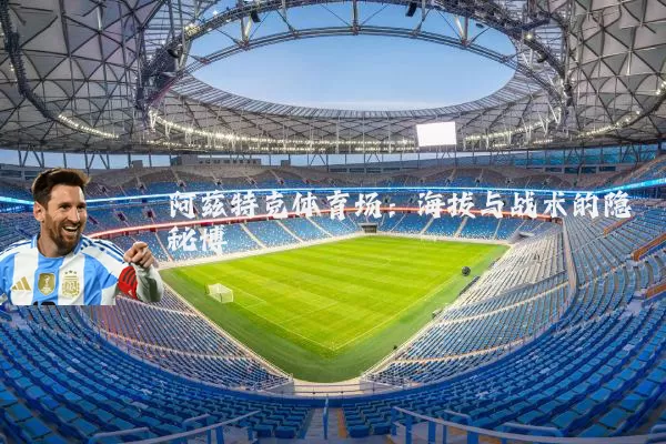 阿兹特克体育场:海拔与战术的隐秘博弈